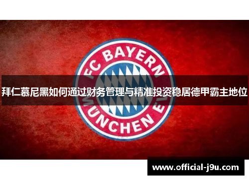 拜仁慕尼黑如何通过财务管理与精准投资稳居德甲霸主地位