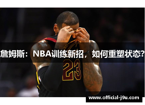 詹姆斯：NBA训练新招，如何重塑状态？