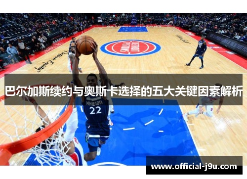 巴尔加斯续约与奥斯卡选择的五大关键因素解析