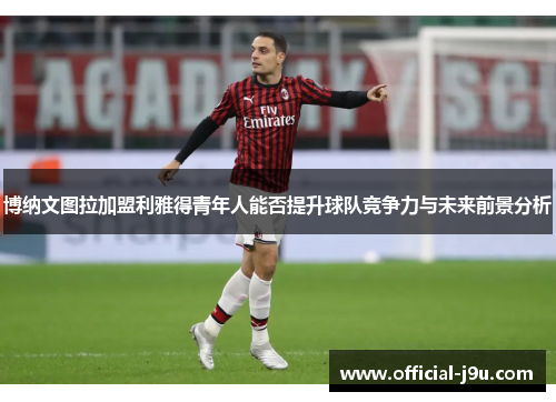 博纳文图拉加盟利雅得青年人能否提升球队竞争力与未来前景分析